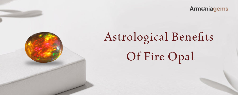 What are some amazing astrological benefits of a fire opal?
