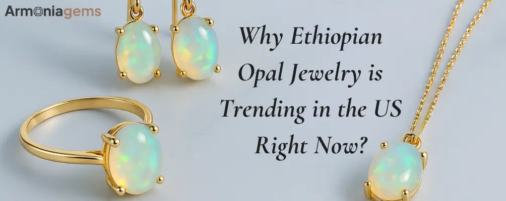 Why Ethiopian Opal Jewelry is Trending in US right now?