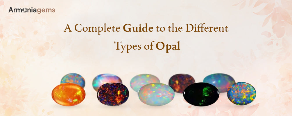 A Complete Guide to the Different Types of Opal